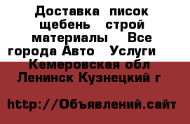 Доставка, писок щебень , строй материалы. - Все города Авто » Услуги   . Кемеровская обл.,Ленинск-Кузнецкий г.